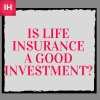 Is Life Insurance a Good Investment.jpg